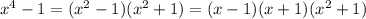 x^4-1=( x^{2} -1)( x^{2} +1)=(x-1)(x+1)( x^{2} +1)