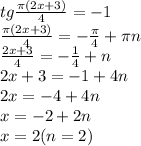 tg \frac{ \pi(2x+3) }{4} =-1 \\ \frac{ \pi(2x+3) }{4} =- \frac{ \pi }{4}+ \pi n \\ \frac{ 2x+3 }{4} =- \frac{ 1}{4}+ n \\ 2x+3 =- 1+ 4 n \\ 2x =- 4+ 4 n \\ x =- 2+ 2 n \\ x=2(n=2)