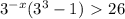 3^{-x} ( 3^{3}-1 )\ \textgreater \ 26