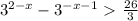 3^{2-x} - 3^{-x-1} \ \textgreater \ \frac{26}{3}