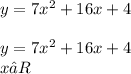 y=7 x^{2}+16x+4 \\ \\ y=7 x^{2}+16x+4 \\ x∈R