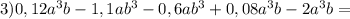 3)0,12a^3b-1,1ab^3-0,6ab^3+0,08a^3b-2a^3b=