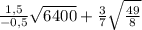 \frac{1,5}{-0,5} \sqrt{6400} + \frac{3}{7} \sqrt \frac{49}{8}