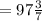 =97 \frac{3}{7}