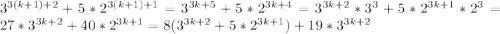 3^{3(k+1)+2}+5*2^{3(k+1)+1} = 3^{3k+5} + 5 * 2^{3k+4} = 3^{3k+2}*3^3 + 5*2^{3k+1}*2^3 = 27 * 3^{3k+2} + 40*2^{3k+1} = 8(3^{3k+2}+5*2^{3k+1}) + 19 * 3^{3k+2}