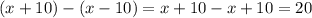 (x+10)-(x-10)=x+10-x+10=20