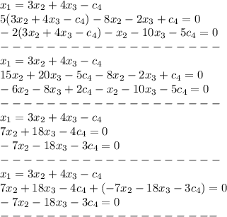 x_1=3x_2+4x_3-c_4\\5(3x_2+4x_3-c_4)-8x_2-2x_3+c_4=0\\-2(3x_2+4x_3-c_4)-x_2-10x_3-5c_4=0\\- - - - - - - - - - - - - - - - - - -\\x_1=3x_2+4x_3-c_4\\15x_2+20x_3-5c_4-8x_2-2x_3+c_4=0\\-6x_2-8x_3+2c_4-x_2-10x_3-5c_4=0\\- - - - - - - - - - - - - - - - - - -\\x_1=3x_2+4x_3-c_4\\7x_2+18x_3-4c_4=0\\-7x_2-18x_3-3c_4=0\\- - - - - - - - - - - - - - - - - - -\\x_1=3x_2+4x_3-c_4\\7x_2+18x_3-4c_4 + (-7x_2-18x_3-3c_4) =0\\-7x_2-18x_3-3c_4=0\\- - - - - - - - - - - - - - - - - - -