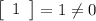 \left[\begin{array}{ccc}1\end{array}\right] = 1 \neq 0