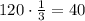 120\cdot\frac13=40