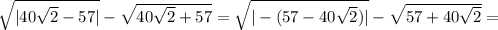 \sqrt{|40\sqrt2-57|} -\sqrt{40\sqrt2+57}= \sqrt{|-(57-40\sqrt2)|} -\sqrt{57+40\sqrt2}=