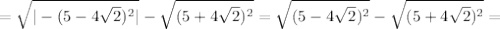 =\sqrt{|-(5-4\sqrt2)^2|}-\sqrt{(5+4\sqrt2)^2}=\sqrt{(5-4\sqrt2)^2}-\sqrt{(5+4\sqrt2)^2}=