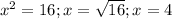 x^{2} =16; x= \sqrt{16} ; x=4