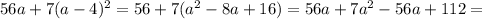 56a+7(a-4)^2=56+7(a^2-8a+16)=56a+7a^2-56a+112=