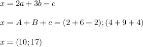 x=2a+3b-c \\ \\x= A+B+c=(2+6+2);(4+9+4) \\ \\ x=(10;17)