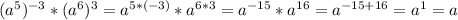 (a^5)^{-3}*(a^6)^3=a^{5*(-3)}*a^{6*3}=a^{-15}*a^{16}=a^{-15+16}=a^1=a