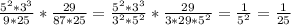 \frac{5 ^{2}*3^{3}}{9*25}* \frac{29}{87*25}=\frac{5 ^{2}*3^{3}}{3^{2}*5^{2}}* \frac{29}{3*29*5^{2}}= \frac{1}{5^{2}}= \frac{1}{25}