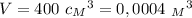 V=400 \ c{_M}^3=0,0004 \ {_M}^3