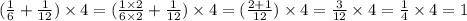 ( \frac{1}{6} + \frac{1}{12} ) \times 4 = ( \frac{1 \times 2}{6 \times 2} + \frac{1}{12} ) \times 4 = (\frac{2 + 1}{12} ) \times 4 = \frac{3}{12} \times 4 = \frac{1}{4} \times 4 = 1