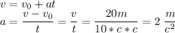 v=v_{0} +at\\a=\dfrac{v-v_{0} }{t} =\dfrac{v}{t} = \dfrac{20 m}{10*c*c} = 2\ \dfrac{m}{c^{2} }