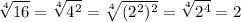 \displaystyle \sqrt[4]{16}=\sqrt[4]{4^2}=\sqrt[4]{(2^2)^2}=\sqrt[4]{2^4}=2