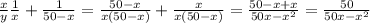 \frac{x}{y} \frac{1}{x}+\frac{1}{50-x}=\frac{50-x}{x(50-x)}+\frac{x}{x(50-x)}=\frac{50-x+x}{50x-x^{2}}=\frac{50}{50x-x^{2}}