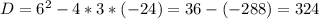 D= 6^{2}-4*3*(-24)=36-(-288)=324&#10;