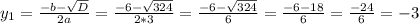 y_{1}= \frac{-b- \sqrt{D}}{2a}= \frac{-6- \sqrt{324}}{2*3}=\frac{-6- \sqrt{324}}{6}= \frac{-6-18}{6}= \frac{-24}{6}=-3 &#10; &#10;