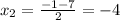 x_2= \frac{-1-7}{2}=-4