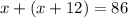 x + (x + 12) = 86