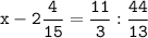 \tt \displaystyle x-2\frac{4}{15} =\frac{11}{3} : \frac{44}{13}