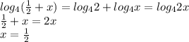 log_4(\frac{1}{2}+x)=log_42+log_4x=log_42x\\\frac{1}{2}+x=2x\\x=\frac{1}{2}