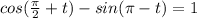 cos( \frac{ \pi }{2} +t)-sin( \pi -t)=1