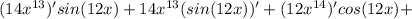 (14x^{13})'sin(12x)+14x^{13}(sin(12x))'+(12x^{14})'cos(12x)+