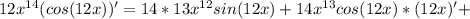 12x^{14}(cos(12x))'=14*13x^{12}sin(12x)+14x^{13}cos(12x)*(12x)'+