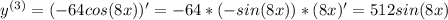 y^{(3)}=(-64cos(8x))'=-64*(-sin(8x))*(8x)'=512sin(8x)