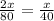 \frac{2x}{80}=\frac x{40}