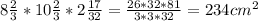 8 \frac{2}{3}*10 \frac{2}{3} *2 \frac{17}{32}= \frac{26*32*81}{3*3*32}=234 cm^{2}