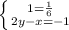 \left \{ {{1= \frac{1}{6} } \atop {2y-x=-1}} \right.