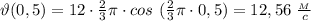 \vartheta (0,5)=12\cdot \frac{2}{3} \pi \cdot cos \ ( \frac{2}{3} \pi \cdot 0,5)=12,56 \ \frac{_M}{c}