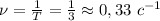 \nu = \frac{1}{T} = \frac{1}{3} \approx0,33 \ c^{-1}