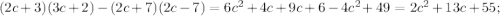 (2c+3)(3c+2) -(2c+7)(2c-7) =6c^{2} +4c+9c+6-4c^{2} +49=2c^{2} +13c+55;