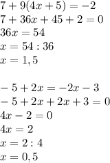 7+9(4x+5)=-2 \\ 7+36x+45+2=0 \\ 36x=54 \\ x=54:36 \\ x=1,5 \\ \\ -5+2x=-2x-3 \\ -5+2x+2x+3=0 \\ 4x-2=0 \\ 4x=2 \\ x=2:4 \\ x=0,5