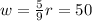 w = \frac{5}{9}r = 50