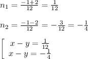 n_{1}=\frac{-1+2}{12}=\frac{1}{12}\\\\n_{2}=\frac{-1-2}{12}=-\frac{3}{12}=-\frac{1}{4}\\\\\left[\begin{array}{ccc}x-y=\frac{1}{12} \\x-y=-\frac{1}{4} \end{array}\right