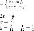 +\left \{ {{x+y=\frac{5}{12} } \atop {x-y=-\frac{1}{4} }} \right. \\------\\2x=\frac{1}{6}\\x=\frac{1}{12}\\y=\frac{5}{12}-\frac{1}{12}=\frac{1}{3}