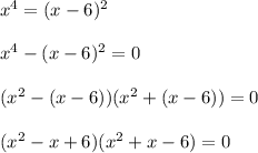 x^4=(x-6)^2 \\ \\ x^4-(x-6)^2=0 \\ \\ (x^2-(x-6))(x^2+(x-6))=0 \\ \\ (x^2-x+6)(x^2+x-6)=0 \\ \\