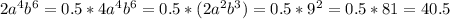 2a^4b^6=0.5*4a^4b^6=0.5*(2a^2b^3)=0.5*9^2=0.5*81=40.5