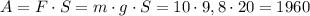 A=F\cdot S=m\cdot g\cdot S=10\cdot 9,8\cdot 20=1960