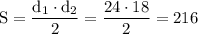 \displaystyle \mathrm{S=\dfrac{d_1\cdot d_2}{2}=\frac{24\cdot18}{2}=216}