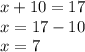 x+10=17 \\ x=17-10 \\ x=7